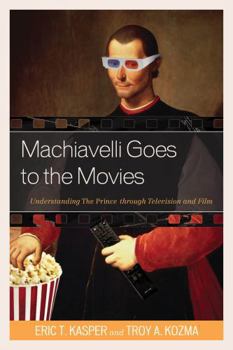 Paperback Machiavelli Goes to the Movies: Understanding The Prince through Television and Film Book