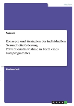 Paperback Konzepte und Strategien der individuellen Gesundheitsförderung. Präventionsmaßnahme in Form eines Kursprogrammes [German] Book