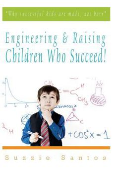 Paperback Engineering & Raising Children Who Succeed!: Why Successful Kids Are Made, Not Born Book