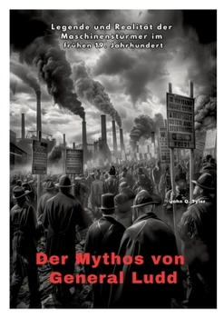 Der Mythos von General Ludd: Legende und Realität der Maschinenstürmer im frühen 19. Jahrhundert (German Edition)