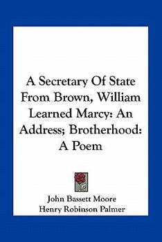 Paperback A Secretary Of State From Brown, William Learned Marcy: An Address; Brotherhood: A Poem Book