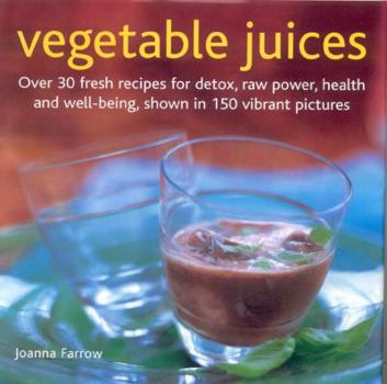 Hardcover Vegetable Juices: Over 30 Fresh Recipes for Detox, Raw Power, Health and Well-Being, Shown in 150 Vibrant Pictures Book