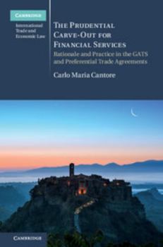 Hardcover The Prudential Carve-Out for Financial Services: Rationale and Practice in the Gats and Preferential Trade Agreements Book