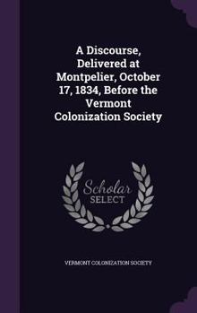 Hardcover A Discourse, Delivered at Montpelier, October 17, 1834, Before the Vermont Colonization Society Book
