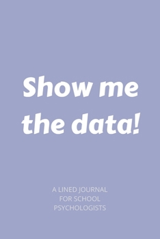 Show me the data!: School Psychologist or Therapist Back to School Gift | 6x9 Lined Notebook