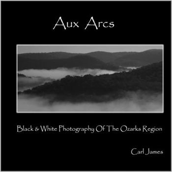 Paperback Aux Arcs: Black & White Photography of the Ozarks Region Book