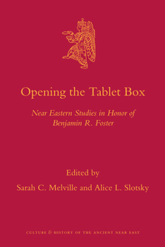 Opening the Tablet Box: Near Eastern Studies in Honor of Benjamin R. Foster - Book #42 of the Culture and History of the Ancient Near East