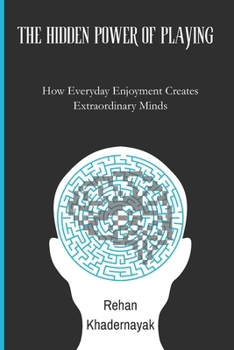 Paperback The Hidden Power of Playing: How Everyday Enjoyment Creates Extraordinary Minds Book