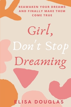 Paperback Girl, Don't Stop Dreaming: Reawaken Your Dreams and Finally Make Them Come True Book