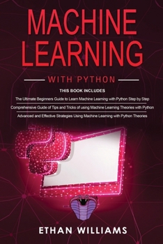 Paperback Machine Learning With Python: 3 Books in 1 - The Ultimate Beginners Guide & a Comprehensive Guide of Tips and Tricks & Advanced and Effective Strate Book