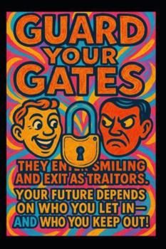 Guard Your Gates: They Come as Friends. They Leave as Traitors. Your Future Depends on Who You Let In — and Who You Keep Out.
