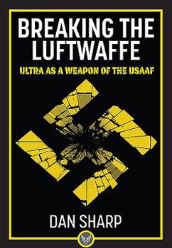 Hardcover Breaking the Luftwaffe: Ultra as a Weapon of the Usaaf Book