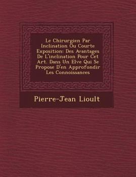 Paperback Le Chirurgien Par Inclination Ou Courte Exposition: Des Avantages De L'inclination Pour Cet Art. Dans Un El&#65533;ve Qui Se Propose D'en Approfondir Book