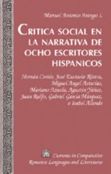 Critica Social En La Narrativa De Ocho Escritores Hispanicos: Hernán Cortés, José Eustasio Rivera, Miguel Angel Asturias, Mariano Azuela, Agustín Yáñez, ... Romance Languages and Literatures)