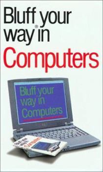 The Bluffer's Guide to Computers: Bluff Your Way in Computers - Book  of the Bluffer's Guide to ...