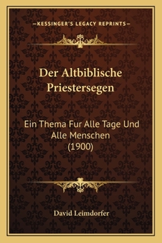 Paperback Der Altbiblische Priestersegen: Ein Thema Fur Alle Tage Und Alle Menschen (1900) [German] Book