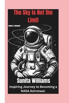 The SKY is not the limit: SUNITA WILLIAMS inspiring journey to becoming a NASA Astronaut.