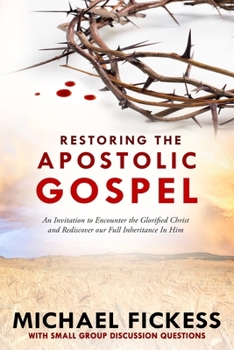 Paperback Restoring the Apostolic Gospel: An Invitation to Encounter the Glorified Christ and Rediscover our Full Inheritance in Him1 Book