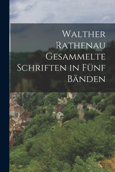 Walther Rathenau Gesammelte Schriften in F�nf B�nden