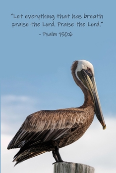 Paperback Psalm 150: 6 Scripture Journal: 120 page, 6 x 9, lined, no content, verse footers on each page, original copyrighted pelican phot Book