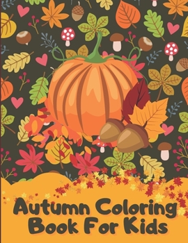 Paperback Autumn Coloring Book For Kids: A Relaxing Cute & Fun Collection of Autumn Season Leaves Coloring Pages For Kids Ages 4-12 - Halloween & Thanksgiving Book