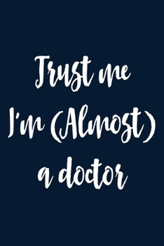 Paperback Trust Me I'm Almost a Doctor: Lined Journal & Palnner For Taking Notes, A Notebook For Future Doctors. Graduation Gift For Medical Students. Book