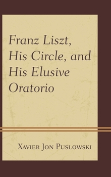 Hardcover Franz Liszt, His Circle, and His Elusive Oratorio Book