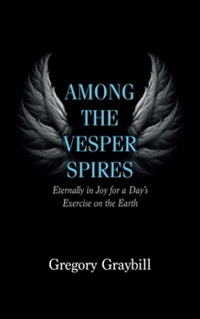 Hardcover Among the Vesper Spires: Eternally in Joy for a Day's Exercise on the Earth Book