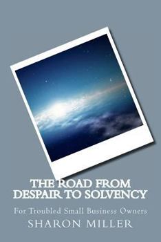 Paperback The Road from Despair to Solvency: For Small Business Owners in Trouble Book