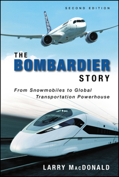 Hardcover The Bombardier Story: From Snowmobiles to Global Transportation Powerhouse Book