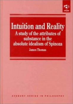 Hardcover Intuition and Reality: A Study of the Attributes of Substance in the Absolute Idealism of Spinoza Book