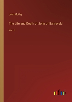 Paperback The Life and Death of John of Barneveld: Vol. II Book