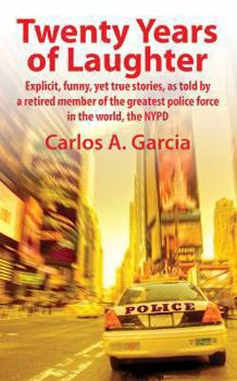 Paperback Twenty Years of Laughter: Explicit, Funny, Yet True Stories, as Told by a Retired Member of the Greatest Police Force in the World, the NYPD Book