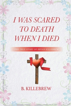 Paperback I Was Scared to Death When I Died: The True Story of Bryan Killebrew [Large Print] Book