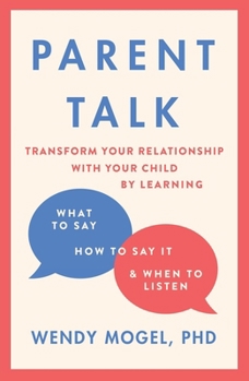 Paperback Parent Talk: Transform Your Relationship with Your Child By Learning What to Say, How to Say it, and When to Listen Book