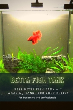 Paperback Betta Fish Tank: Best Betta Fish Tank - 7 Amazing Tanks for Your Betta! Book