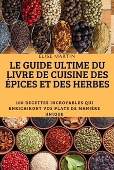 Paperback Le Guide Ultime Du Livre de Cuisine Des ?pices Et Des Herbes [French] Book
