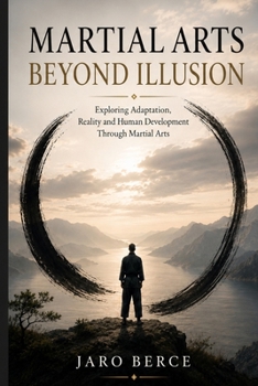 Paperback Martial Arts Beyond Illusion: Exploring Adaptation, Reality and Human Development Through Martial Arts Book