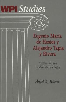 Eugenio Maria De Hostos Y Alejandro Tapia Y Rivera: Avatares De Una Modernidad Caribena (Worcester Polytechnic Institute Studies, Vol. 21.)