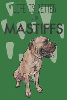 Life Is Better With Mastiffs: Cute Mastiff Dog Lover Journal / Notebook / Diary Perfect for Birthday Card Present or Christmas Gift Support Mans Best Friend and The Greatest Pets In The World