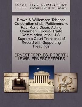 Brown & Williamson Tobacco Corporation et al., Petitioners, v. Paul Rand Dixon, Acting Chairman, Federal Trade Commission, et al. U.S. Supreme Court Transcript of Record with Supporting Pleadings