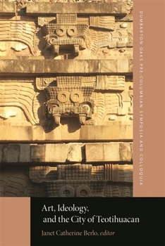 Art, Ideology, and the City of Teotihuacan (Dumbarton Oaks Pre-Columbian Symposia and Colloquia)