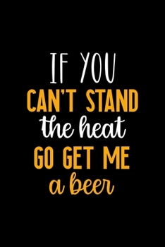 Paperback If You Can't Stand The Heat Go Get Me A Beer: Notebook Journal Composition Blank Lined Diary Notepad 120 Pages Paperback Black Solid BBQ Book