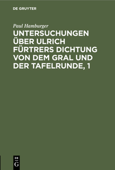 Hardcover Untersuchungen Über Ulrich Fürtrers Dichtung Von Dem Gral Und Der Tafelrunde, 1: Zur Metrik Und Grammatik, Stil Und Darstellungsweise [German] Book