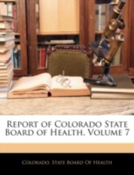 Paperback Report of Colorado State Board of Health, Volume 7 Book
