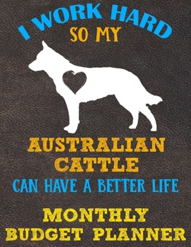 Monthly Budget Planner: Monthly Weekly Daily Budget Planner (Undated - Start Any Time) Bill Tracker Budget Tracker Financial Planner for Australian Cattle Dog Puppy Owners and Lovers