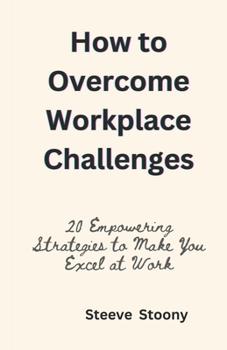 Paperback How to Overcome Workplace Challenges: 20 Empowering Strategies to Make You Excel at Work Book