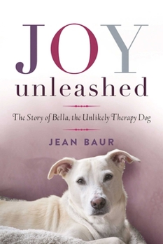 Paperback Joy Unleashed: The Story of Bella, the Unlikely Therapy Dog Book