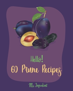 Paperback Hello! 60 Prune Recipes: Best Prune Cookbook Ever For Beginners [Bread Pudding Recipes, Beef Brisket Recipe, Stuffed Mushroom Recipe Book, Roas Book