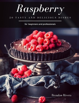 Raspberry: 20 tasty and delicious dishes